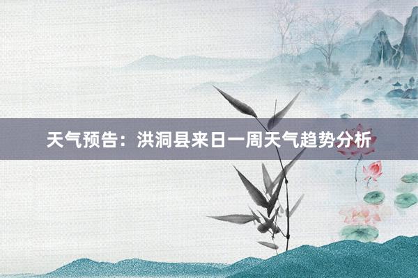 天气预告：洪洞县来日一周天气趋势分析